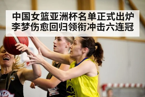 中国女篮亚洲杯名单正式出炉 李梦伤愈回归领衔冲击六连冠