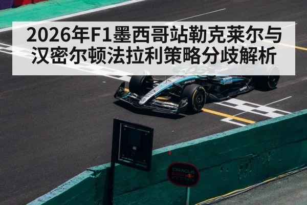 2026年F1墨西哥站勒克莱尔与汉密尔顿法拉利策略分歧解析